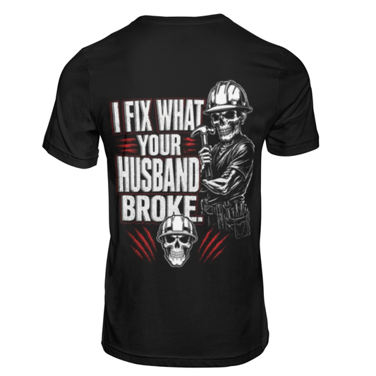 "I Fix What Your Husband Broke" t-shirt